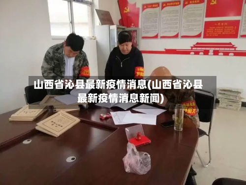 山西省沁县最新疫情消息(山西省沁县最新疫情消息新闻)-第3张图片