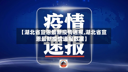 【湖北省宣恩最新疫情通报,湖北省宣恩最新疫情通报数据】-第1张图片