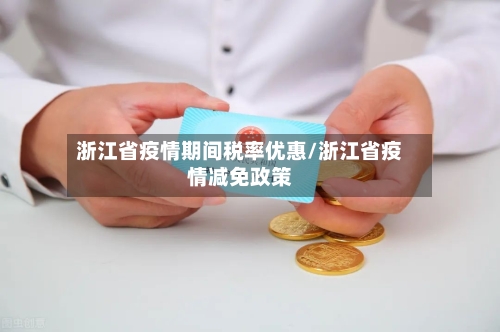 浙江省疫情期间税率优惠/浙江省疫情减免政策-第3张图片