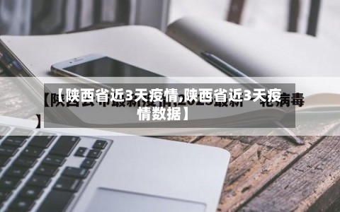 【陕西省近3天疫情,陕西省近3天疫情数据】-第1张图片