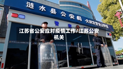 江苏省公安应对疫情工作/江苏公安机关-第1张图片