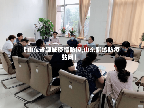 【山东省聊城疫情防控,山东聊城防疫站网】-第1张图片