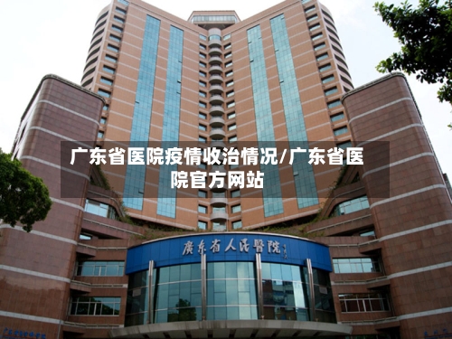 广东省医院疫情收治情况/广东省医院官方网站-第2张图片
