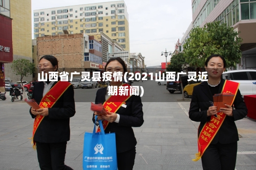 山西省广灵县疫情(2021山西广灵近期新闻)-第3张图片