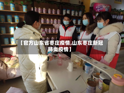 【官方山东省枣庄疫情,山东枣庄新冠肺炎疫情】-第1张图片