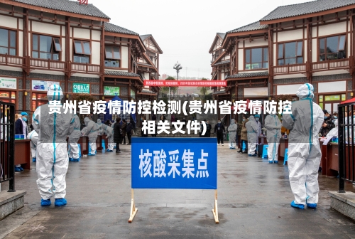 贵州省疫情防控检测(贵州省疫情防控相关文件)-第1张图片