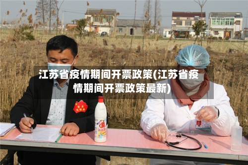 江苏省疫情期间开票政策(江苏省疫情期间开票政策最新)-第1张图片