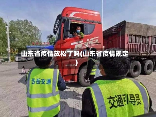 山东省疫情放松了吗(山东省疫情规定)-第2张图片