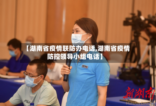 【湖南省疫情联防办电话,湖南省疫情防控领导小组电话】-第2张图片