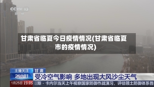 甘肃省临夏今日疫情情况(甘肃省临夏市的疫情情况)-第3张图片