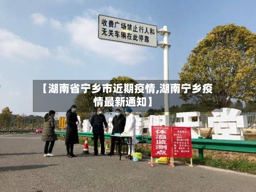 【湖南省宁乡市近期疫情,湖南宁乡疫情最新通知】-第1张图片