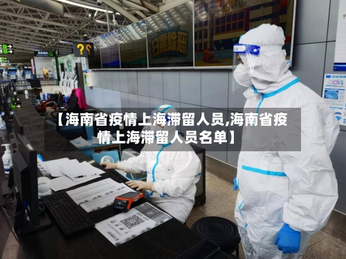 【海南省疫情上海滞留人员,海南省疫情上海滞留人员名单】-第2张图片