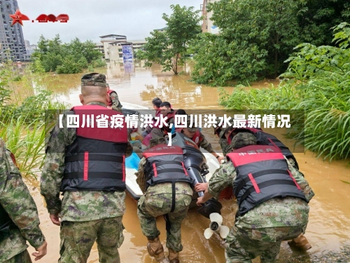 【四川省疫情洪水,四川洪水最新情况】-第1张图片