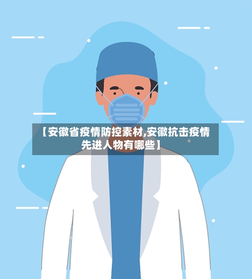 【安徽省疫情防控素材,安徽抗击疫情先进人物有哪些】-第2张图片