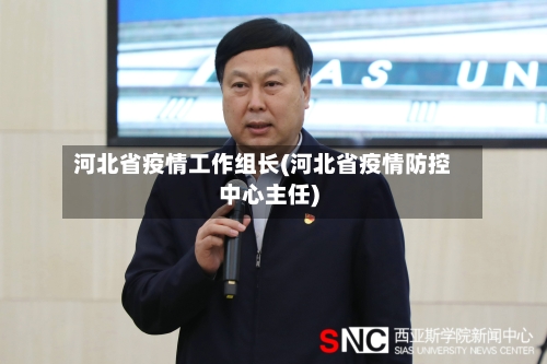 河北省疫情工作组长(河北省疫情防控中心主任)-第1张图片