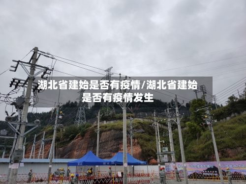 湖北省建始是否有疫情/湖北省建始是否有疫情发生-第1张图片