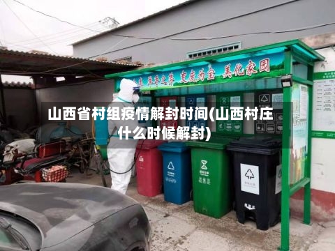 山西省村组疫情解封时间(山西村庄什么时候解封)-第1张图片