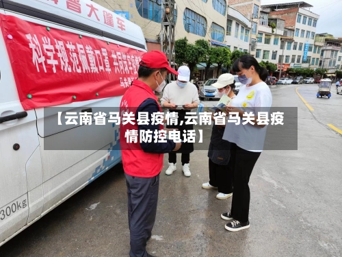 【云南省马关县疫情,云南省马关县疫情防控电话】-第1张图片