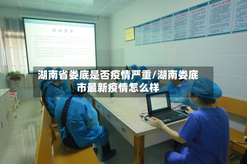 湖南省娄底是否疫情严重/湖南娄底市最新疫情怎么样-第1张图片