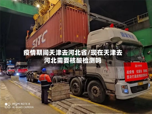 疫情期间天津去河北省/现在天津去河北需要核酸检测吗-第1张图片