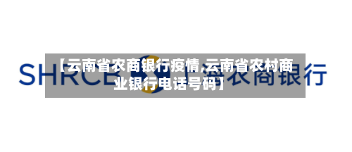 【云南省农商银行疫情,云南省农村商业银行电话号码】-第3张图片