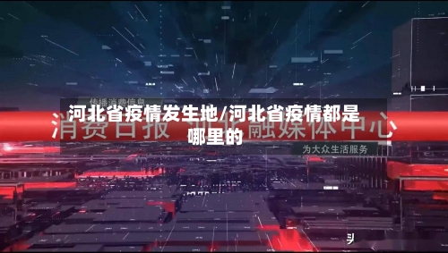 河北省疫情发生地/河北省疫情都是哪里的-第3张图片