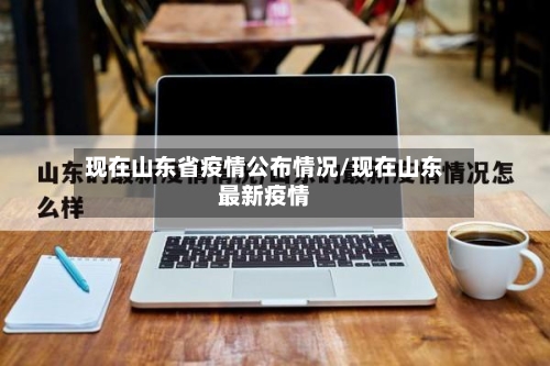 现在山东省疫情公布情况/现在山东最新疫情-第1张图片