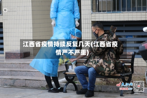 江西省疫情持续反复几天(江西省疫情严不严重)-第3张图片