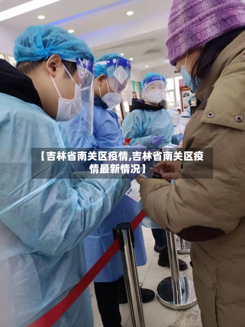 【吉林省南关区疫情,吉林省南关区疫情最新情况】-第1张图片