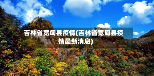 吉林省宽甸县疫情(吉林省宽甸县疫情最新消息)-第1张图片