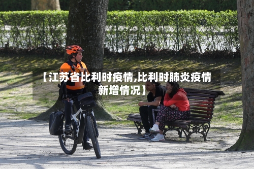 【江苏省比利时疫情,比利时肺炎疫情新增情况】-第2张图片