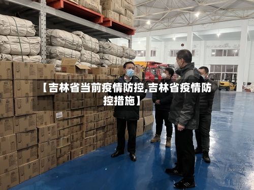【吉林省当前疫情防控,吉林省疫情防控措施】-第3张图片