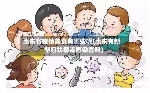 惠东省疫情美食有哪些呢(惠东有新型冠状病毒感染者吗)-第1张图片