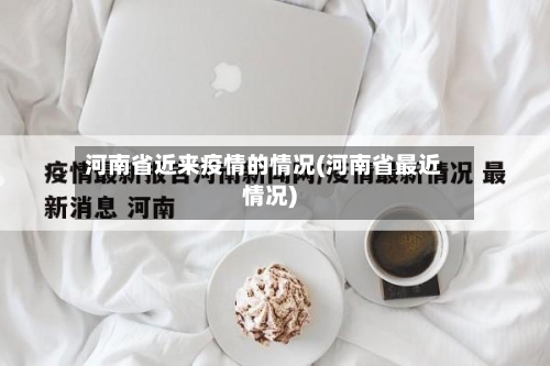 河南省近来疫情的情况(河南省最近情况)-第1张图片