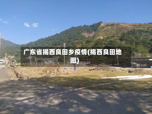 广东省揭西良田乡疫情(揭西良田地图)-第2张图片