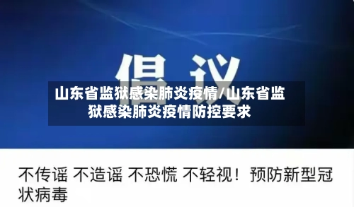山东省监狱感染肺炎疫情/山东省监狱感染肺炎疫情防控要求-第1张图片