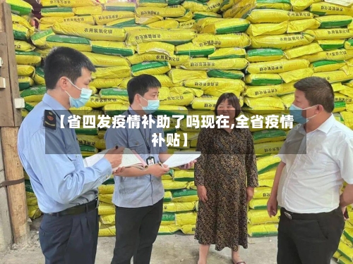 【省四发疫情补助了吗现在,全省疫情补贴】-第1张图片