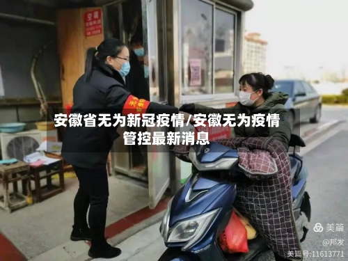 安徽省无为新冠疫情/安徽无为疫情管控最新消息-第1张图片