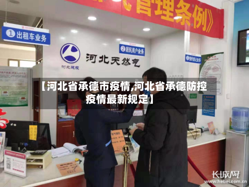 【河北省承德市疫情,河北省承德防控疫情最新规定】-第1张图片