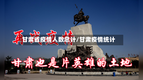甘肃省疫情人数总计/甘肃疫情统计-第3张图片