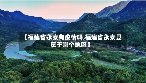 【福建省永泰有疫情吗,福建省永泰县属于哪个地区】-第1张图片