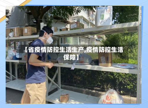 【省疫情防控生活生产,疫情防控生活保障】-第1张图片