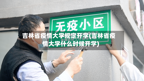 吉林省疫情大学规定开学(吉林省疫情大学什么时候开学)-第1张图片