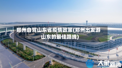 郑州自驾山东省疫情政策(郑州出发游山东的最佳路线)-第1张图片