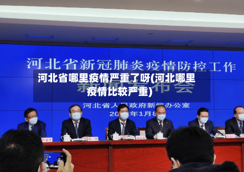 河北省哪里疫情严重了呀(河北哪里疫情比较严重)-第1张图片