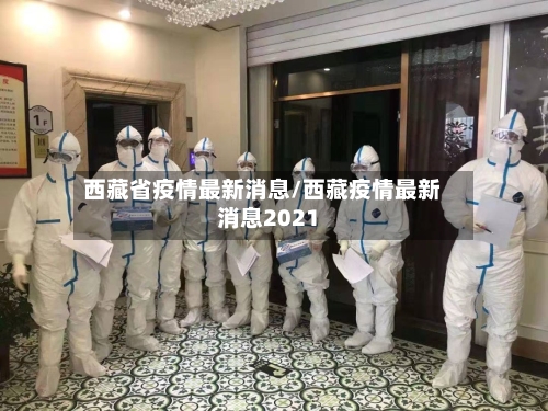 西藏省疫情最新消息/西藏疫情最新消息2021-第1张图片