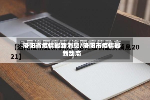 洛阳省疫情最新消息/洛阳市疫情最新动态-第1张图片
