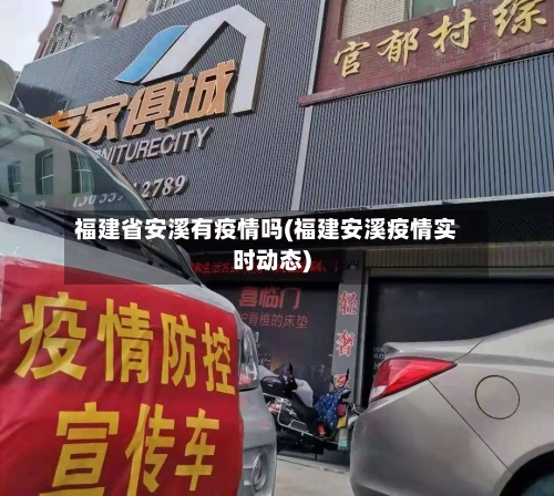 福建省安溪有疫情吗(福建安溪疫情实时动态)-第1张图片