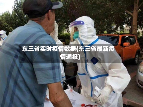东三省实时疫情数据(东三省最新疫情通报)-第1张图片