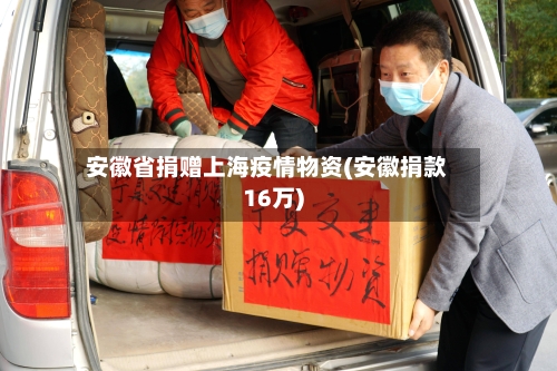 安徽省捐赠上海疫情物资(安徽捐款16万)-第1张图片